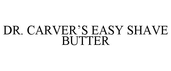 Trademark Logo DR. CARVER'S EASY SHAVE BUTTER