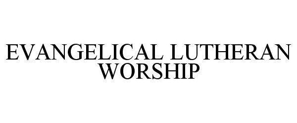  EVANGELICAL LUTHERAN WORSHIP