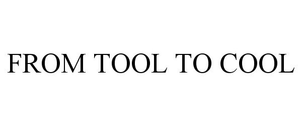 Trademark Logo FROM TOOL TO COOL