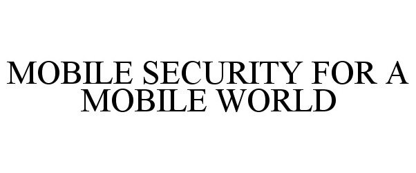  MOBILE SECURITY FOR A MOBILE WORLD