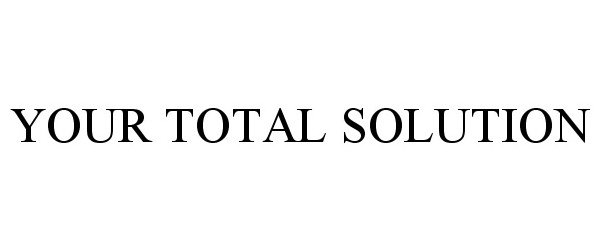  YOUR TOTAL SOLUTION
