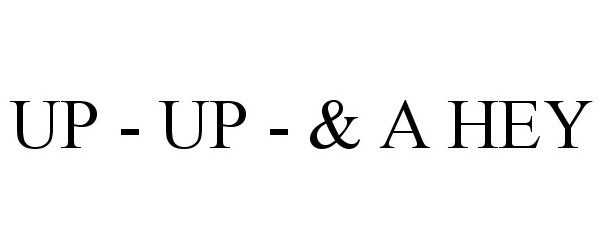 Trademark Logo UP - UP - &amp; A HEY