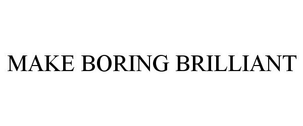  MAKE BORING BRILLIANT