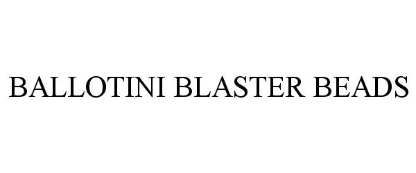 Trademark Logo BALLOTINI BLASTER BEADS