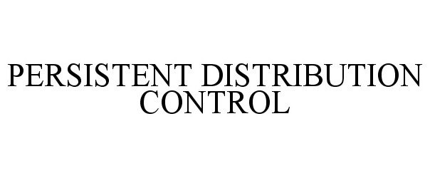 Trademark Logo PERSISTENT DISTRIBUTION CONTROL