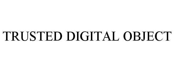 Trademark Logo TRUSTED DIGITAL OBJECT