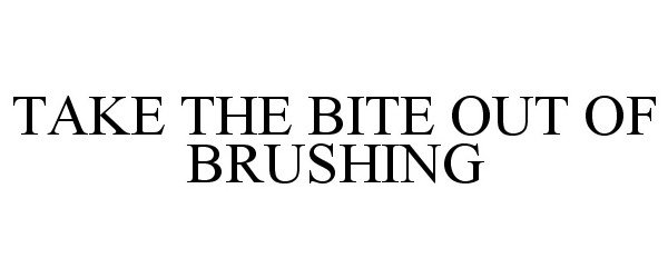 TAKE THE BITE OUT OF BRUSHING