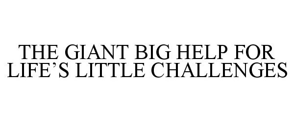  THE GIANT BIG HELP FOR LIFE'S LITTLE CHALLENGES
