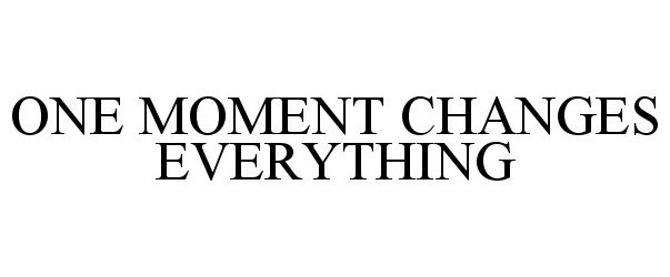  ONE MOMENT CHANGES EVERYTHING