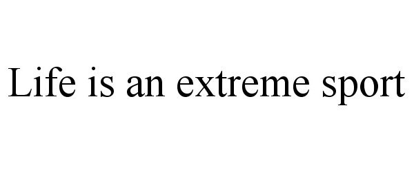  LIFE IS AN EXTREME SPORT