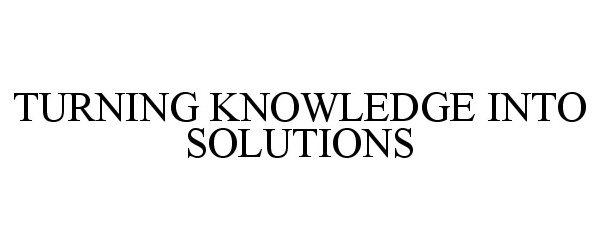 TURNING KNOWLEDGE INTO SOLUTIONS
