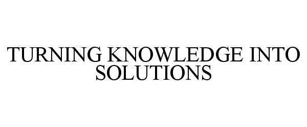  TURNING KNOWLEDGE INTO SOLUTIONS