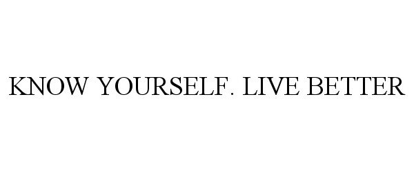  KNOW YOURSELF. LIVE BETTER