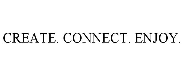 Trademark Logo CREATE. CONNECT. ENJOY.