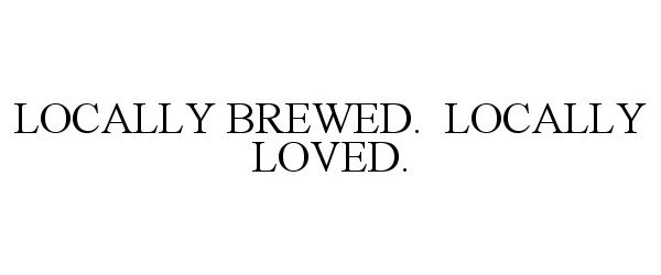 LOCALLY BREWED. LOCALLY LOVED.