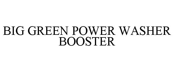 Trademark Logo BIG GREEN POWER WASHER BOOSTER