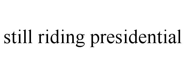  STILL RIDING PRESIDENTIAL