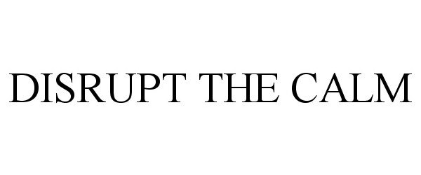  DISRUPT THE CALM