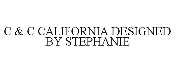 Trademark Logo C &amp; C CALIFORNIA DESIGNED BY STEPHANIE