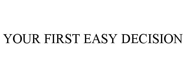 Trademark Logo YOUR FIRST EASY DECISION