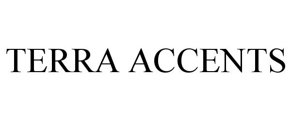 Trademark Logo TERRA ACCENTS