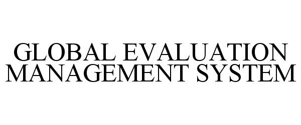  GLOBAL EVALUATION MANAGEMENT SYSTEM