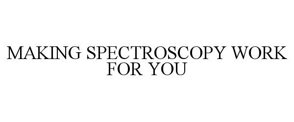  MAKING SPECTROSCOPY WORK FOR YOU