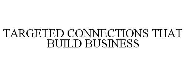  TARGETED CONNECTIONS THAT BUILD BUSINESS
