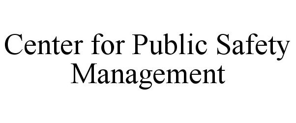  CENTER FOR PUBLIC SAFETY MANAGEMENT