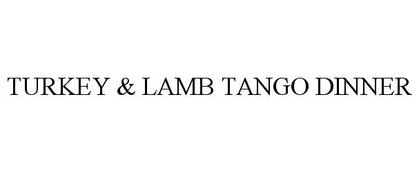 TURKEY &amp; LAMB TANGO DINNER