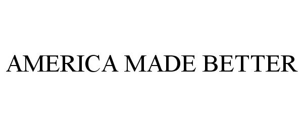 Trademark Logo AMERICA MADE BETTER
