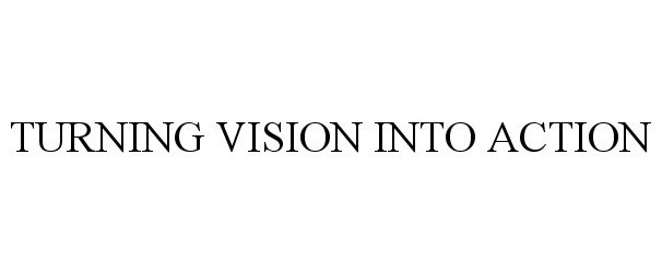  TURNING VISION INTO ACTION