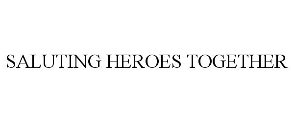 Trademark Logo SALUTING HEROES TOGETHER