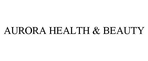  AURORA HEALTH &amp; BEAUTY