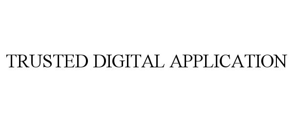 Trademark Logo TRUSTED DIGITAL APPLICATION