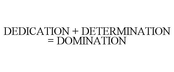  DEDICATION + DETERMINATION = DOMINATION