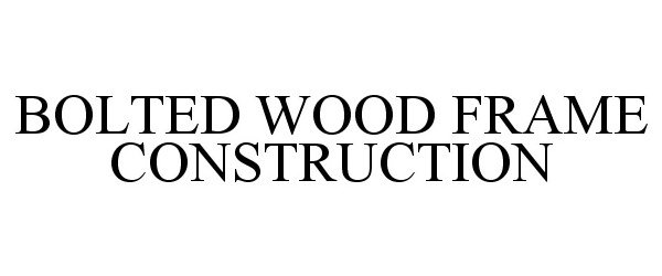  BOLTED WOOD FRAME CONSTRUCTION