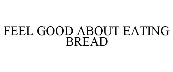  FEEL GOOD ABOUT EATING BREAD