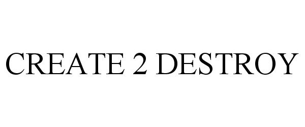 Trademark Logo CREATE 2 DESTROY