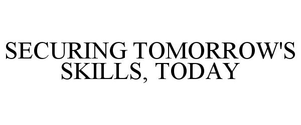  SECURING TOMORROW'S SKILLS, TODAY