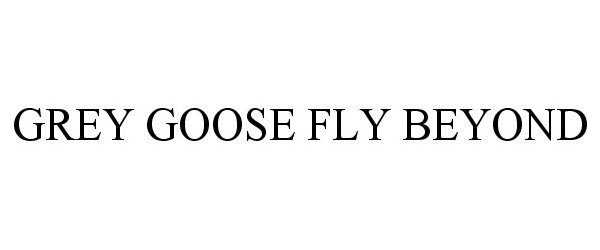  GREY GOOSE FLY BEYOND