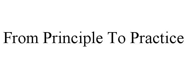 Trademark Logo FROM PRINCIPLE TO PRACTICE