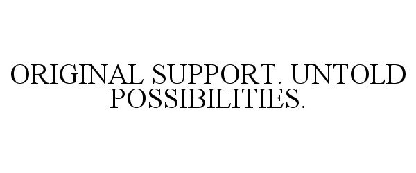 Trademark Logo ORIGINAL SUPPORT. UNTOLD POSSIBILITIES.