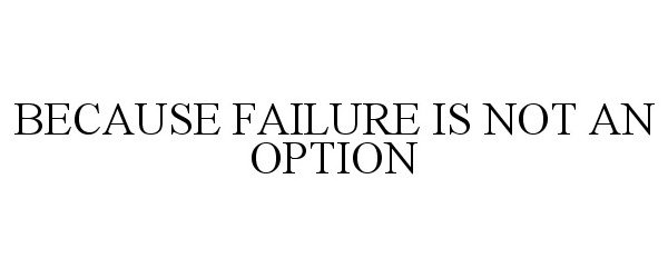 Trademark Logo BECAUSE FAILURE IS NOT AN OPTION