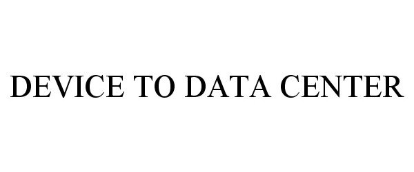 Trademark Logo DEVICE TO DATA CENTER