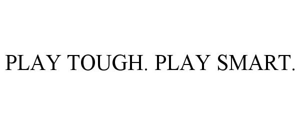  PLAY TOUGH. PLAY SMART.