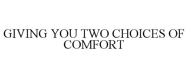  GIVING YOU TWO CHOICES OF COMFORT