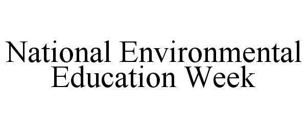  NATIONAL ENVIRONMENTAL EDUCATION WEEK