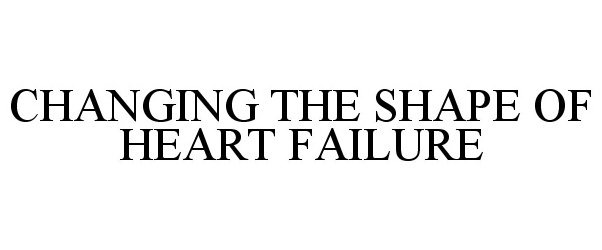 CHANGING THE SHAPE OF HEART FAILURE