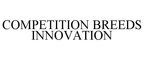  COMPETITION BREEDS INNOVATION
